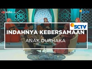 Indahnya Kebersamaan - Anak Durhaka