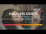 Demam Snapchat Dikalangan Selebriti - Halo Selebriti 18/02/16