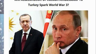Will Assassination Of Russian Ambassador To Turkey Spark World War 3
