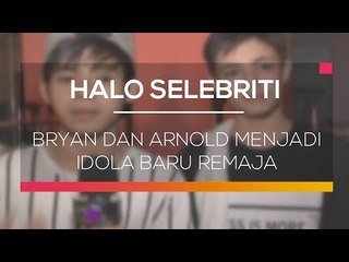 Bryan dan Arnold Menjadi Idola Baru Remaja - Halo Selebriti