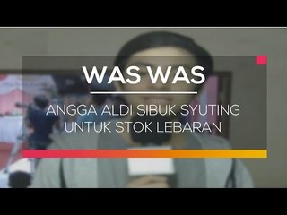 Angga Aldi Sibuk Syuting untuk Stok Lebaran - Was Was