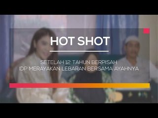Setelah 12 Tahun Berpisah IDP Merayakan Lebaran Bersama Ayahnya - Hot Shot