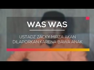 Ustadz Zacky Mirza Akan Dilaporkan Karena Bawa Anak - Was Was