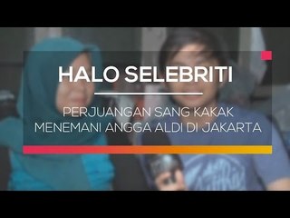 Perjuangan Sang Kakak Menemani Angga Aldi di Jakarta  - Halo Selebriti