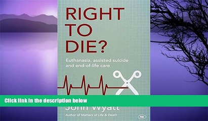 Read Online John Wyatt Right to Die?: Euthanasia, Assisted Suicide and End-of-Life Care Audiobook