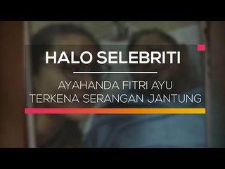 Ayahanda Fitri Ayu Terkena Serangan Jantung - Halo Selebriti
