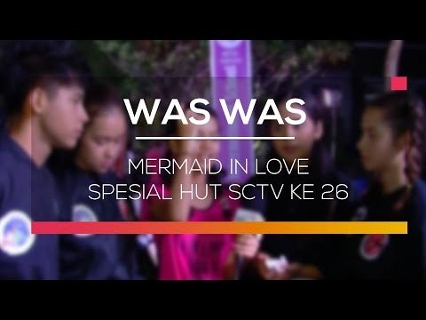 Mermaid In Love Spesial Hut SCTV ke 26 - Was Was