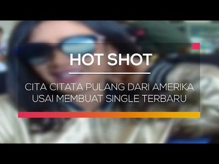 Cita Citata Pulang dari Amerika Usai Membuat Single Terbaru - Hot Shot