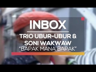 Trio Ubur Ubur dan Soni Wakwaw - Bapak Mana Bapak (Live on Inbox)