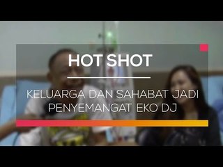 Keluarga dan Sahabat Jadi Penyemangat Eko Dj - Hot Shot