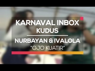 Nurbayan dan Ivalola - Ojo Kuatir (Karnaval Inbox Kudus)