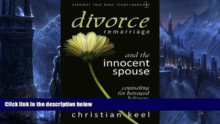 Online Christian Keel Divorce - Remarriage and the Innocent Spouse: Counseling for Betrayed