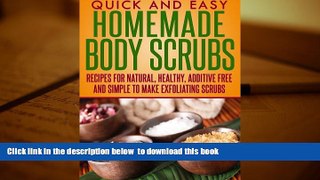 FREE DOWNLOAD  Homemade Body Scrubs: Recipes for natural, healthy, additive free and simple to