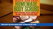 FREE DOWNLOAD  Homemade Body Scrubs: Recipes for natural, healthy, additive free and simple to