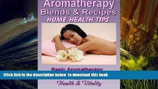 READ book  Aromatherapy Blends   Recipes - Essential Oils to Use at Home (Natural Health Remedies