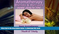 READ book  Aromatherapy Blends   Recipes - Essential Oils to Use at Home (Natural Health Remedies