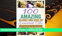 READ book  Essential Oils,100 Unique Aromatherapy Oil Blends For Diffusers   Around The House: We
