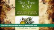 FREE DOWNLOAD  Tea Tree Oil: Improve Your Health With The Amazing Benefits Of Tea Tree Oil