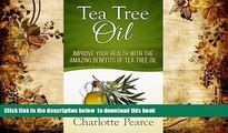FREE DOWNLOAD  Tea Tree Oil: Improve Your Health With The Amazing Benefits Of Tea Tree Oil