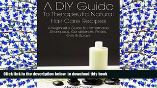 READ book  A DIY Guide to Therapeutic Natural Hair Care Recipes: A Beginner s Guide to Homemade