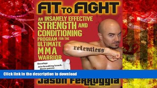 Read Book Fit to Fight: An Insanely Effective Strength and Conditioning Program forthe Ultimate