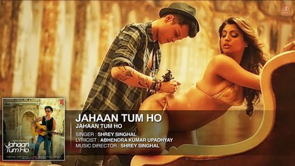 Jahaan Tum Ho Audio Song | Shrey Singhal | Latest Song 2016 | T-Series