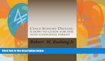 Online Robert William Rushing Jr. Child Support Defense: A How-To Guide For The Non-Custodial