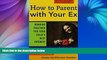 Online Brette McWhorter Sember How to Parent with Your Ex: Working Together for Your Child s Best