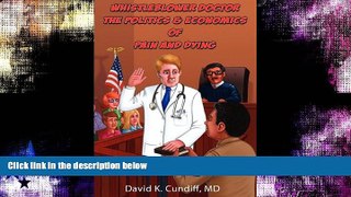 Buy NOW  Whistleblower Doctor--The Politics and Economics of Pain and Dying David Keith Cundiff