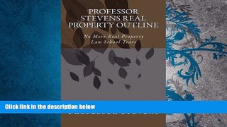 Best Price Professor Stevens Real Property Outline: No More Real Property Law School Tears