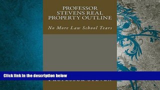 Price Professor Stevens Real Property Outline: No More Law School Tears Professor Steven For Kindle