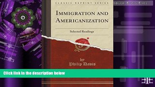 Best Price Immigration and Americanization: Selected Readings (Classic Reprint) Philip Davis For