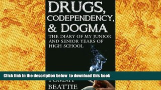 READ book  Drugs, Codependency, and Dogma: The Diary of My Junior and Senior Years of High School