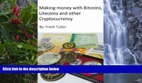 Read Online Making Money with Bitcoins, Litecoins and Other Cryptocurrency: The only sure-fire way