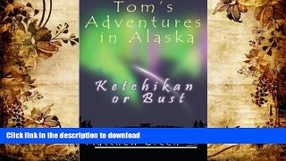 Read Book Ketchikan or Bust (Tom s Adventures in Alaska) On Book