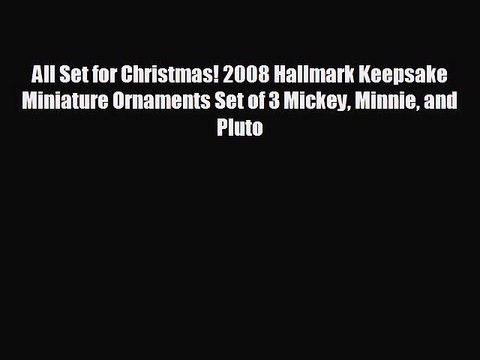 All Set for Christmas! 2008 Hallmark Keepsake Miniature Ornaments Set of 3 Mickey Minnie and