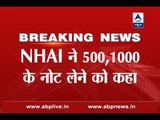 Every petrol pump will accept notes of Rs 1000 and Rs 500: NHAI