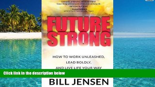 Best Price Future Strong: How to Work Unleashed, Lead Boldly, and Live Life Your Way Bill Jensen