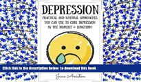 READ book  Depression: Practical   Natural Approaches You Can Use To Cure Depression In The
