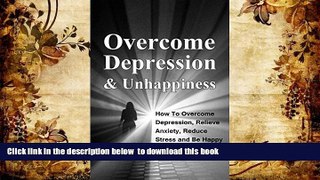 FREE [DOWNLOAD]  Overcome Depression and Unhappiness: How To Overcome Depression, Relieve Anxiety