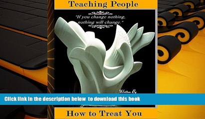 Free [PDF] Downlaod  "Teaching People How To Treat You.": If you change nothing, nothing will