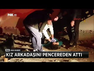 Tartıştığı kız arkadaşını Pencereden böyle attı