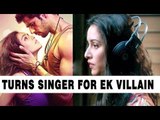 Shraddha Kapoor Turns Singer For Ek Villain