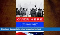 PDF [FREE] DOWNLOAD  Over Here: How the G.I. Bill Transformed the American Dream READ ONLINE