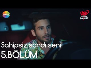 Aşk Laftan Anlamaz 5.Bölüm | Sahipsiz sandı seni!