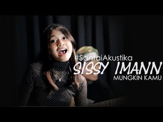 #SantaiAkustika | Sissy Imann - Mungkin Kamu