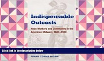 BEST PDF  Indispensable Outcasts: Hobo Workers and Community in the American Midwest, 1880-1930