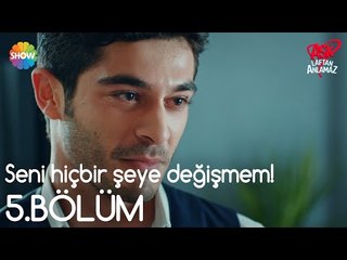 Aşk Laftan Anlamaz 5.Bölüm | "Seni hiçbirşeye değişmem!"