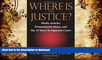 READ ONLINE Where is the Justice?: Media Attacks, Prosecutorial Abuse, and My 13 Years in Japanese