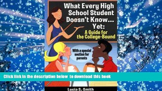 READ book  What Every High School Student Doesn t Know... Yet: A Guide for the College-Bound